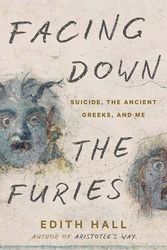 Cover Art for 9780300273533, Facing Down the Furies: Suicide, the Ancient Greeks, and Me by Edith Hall