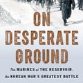 Cover Art for 9780385541152, On Desperate GroundThe Marines at the Reservoir, the Korean War's ... by Hampton Sides