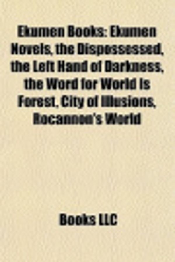 Cover Art for 9781157823872, Ekumen Books: Ekumen Novels, the Dispossessed, the Left Hand of Darkness, the Word for World Is Forest, City of Illusions, Rocannon' by Books Llc
