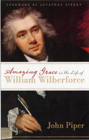 Cover Art for 9781844741854, Amazing Grace in the Life of William Wilberforce by John Piper