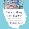 Cover Art for B004W25KKW, Moonwalking with Einstein: The Art and Science of Remembering Everything by Joshua Foer
