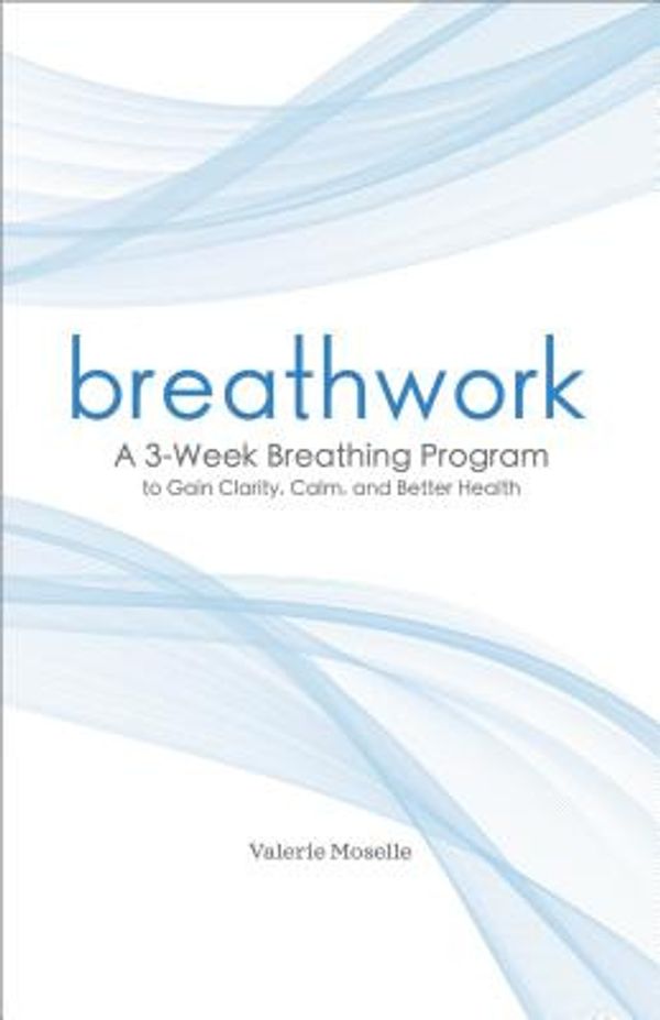 Cover Art for 9781641524483, Breathwork: A 3-Week Breathing Program to Gain Clarity, Calm, and Better Health by Valerie Moselle
