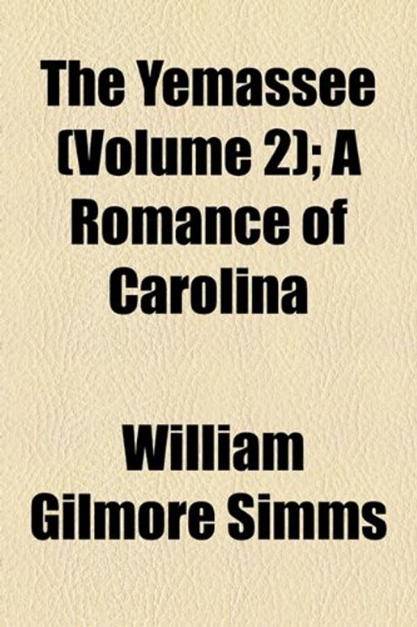 Cover Art for 9781150889479, The Yemassee  Volume 2 ; a Romance of Ca by William Gilmor Simms