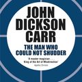 Cover Art for 9781471905216, The Man Who Could Not Shudder (Dr Gideon Fell) by Dickson Carr, John