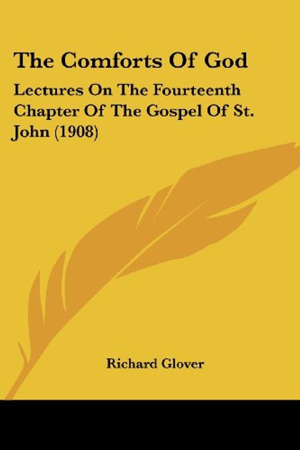 Cover Art for 9781120738387, The Comforts of God: Lectures on the Fourteenth Chapter of the Gospel of St. John (1908) by Richard Glover