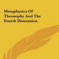 Cover Art for 9781161571417, Metaphysics of Theosophy and the Fourth Dimension by Alexander Horne