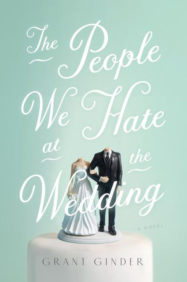 Cover Art for 9781250095213, The People We Hate at the Wedding by Grant Ginder