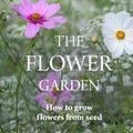 Cover Art for 9781786274106, The Flower Garden: How to Grow Flowers from Seed by Clare Foster