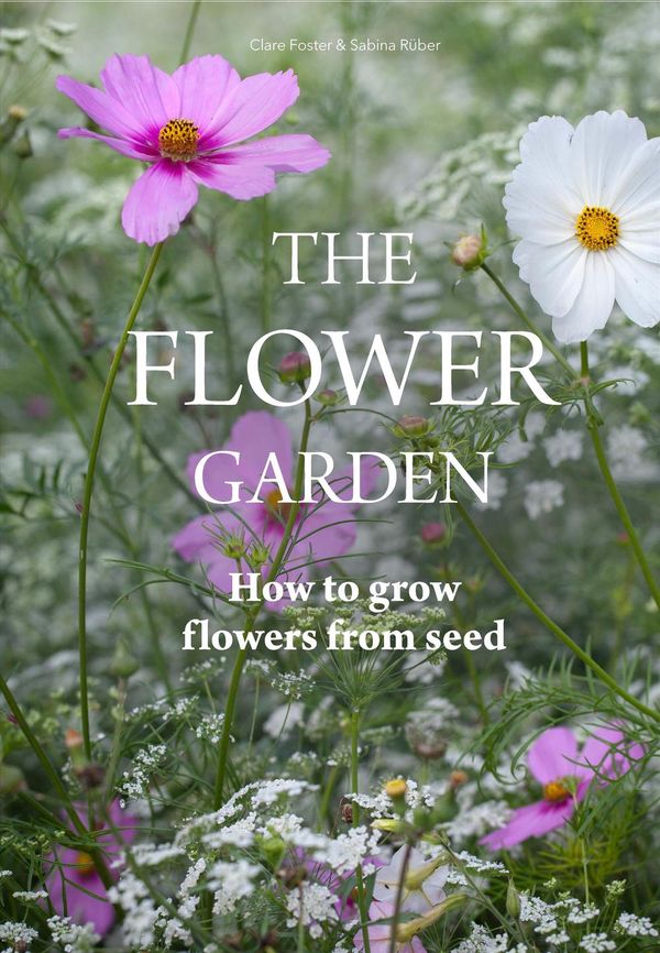 Cover Art for 9781786274106, The Flower Garden: How to Grow Flowers from Seed by Clare Foster