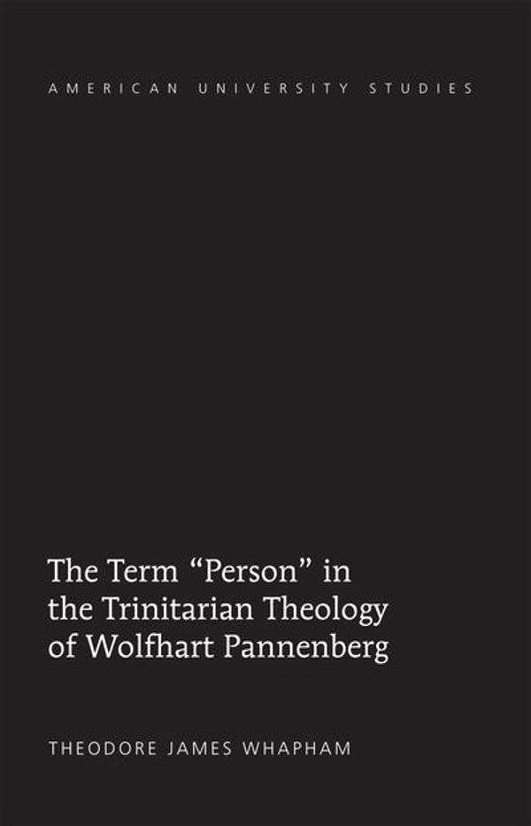 Cover Art for 9781433117961, The Term Person in the Trinitarian Theology of Wolfhart Pannenberg by Theodore James Whapham