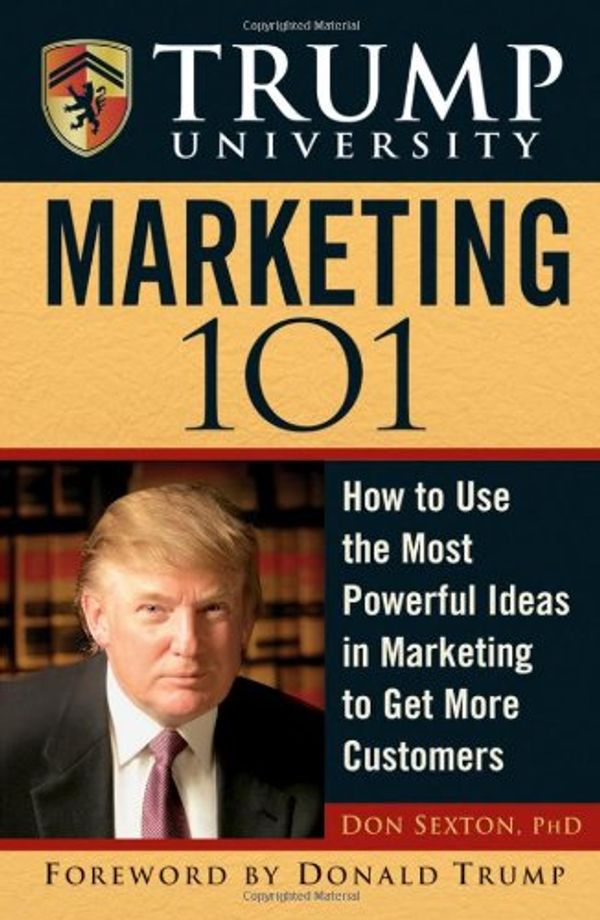 Cover Art for 9780471916901, Trump University Marketing 101: How to Use the Most Powerful Ideas in Marketing to Get More Customers by Don Sexton