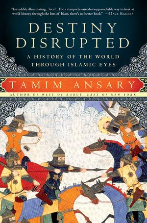 Cover Art for 9781586488130, Destiny Disrupted: A History of the World Through Islamic Eyes by Tamim Ansary