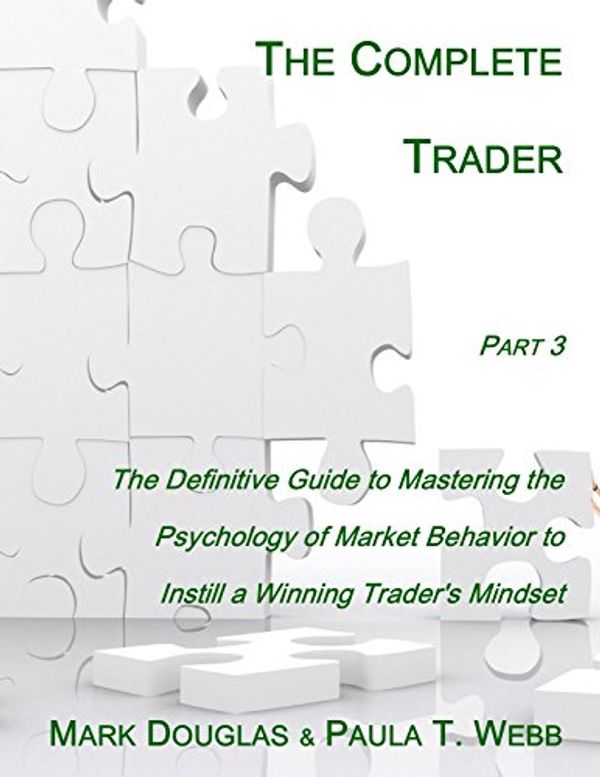 Cover Art for B01AS6TBXC, The Complete Trader:  Section 3: The Definitive Guide to Mastering the Psychology of Market Behavior to Instill a Winning Trader's Mindset by Mark Douglas, Paula T. Webb