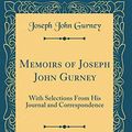Cover Art for 9780266223474, Memoirs of Joseph John Gurney, Vol. 1 of 2: With Selections From His Journal and Correspondence (Classic Reprint) by Joseph John Gurney