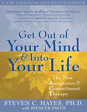 Cover Art for 9781572247574, Get Out of Your Mind and Into Your Life by Steven Hayes, Spencer Smith