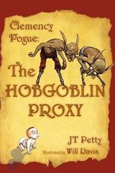 Cover Art for 9781416907688, The Hobgoblin Proxy (Clemency Pogue) by JT Petty, Will Davis