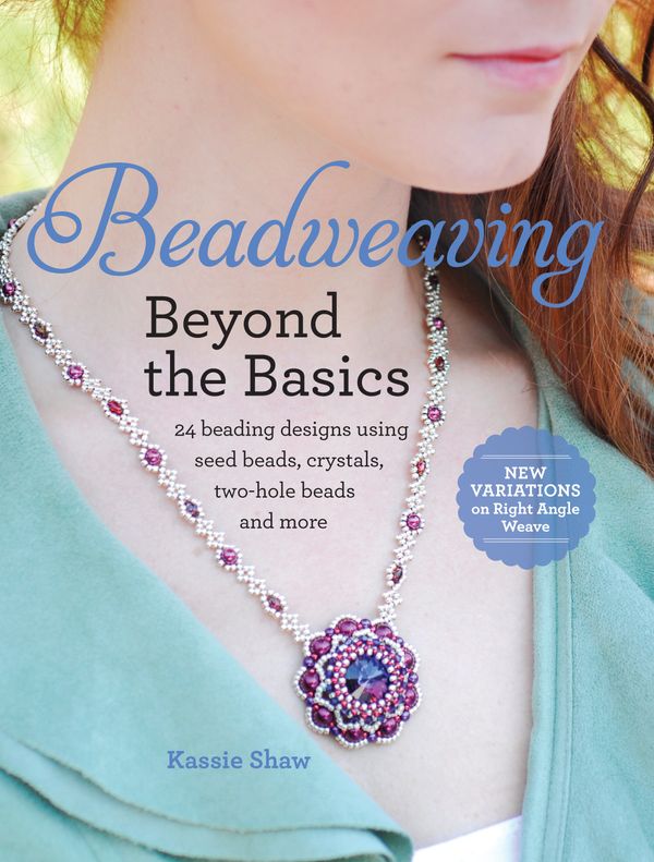 Cover Art for 9781440242687, Beadweaving Beyond the Basics: 24 Original Beading Designs Using Seed Beads, Crystals, Two-Hole Beads and More by Kassie Shaw