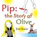Cover Art for 9781849920025, Pip: the Story of Olive by Kim Kane