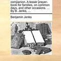 Cover Art for 9781140770121, The Poor Man's Ready Companion. a Lesser Prayer-Book for Families, on Common Days, and Other Occasions. ... by B. Jenks, ... by Benjamin Jenks