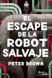 Cover Art for 9786070759468, El Escape De La Robot Salvaje / the Wild Robot Escapes by Peter Brown