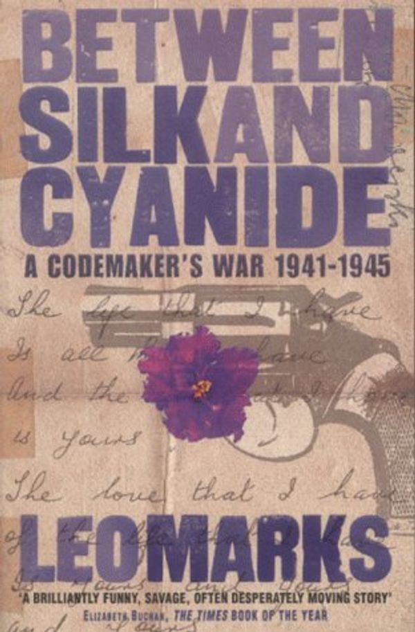 Cover Art for 8601409863962, Between Silk and Cyanide: A Codemaker's War 1941-1945 by Leo Marks