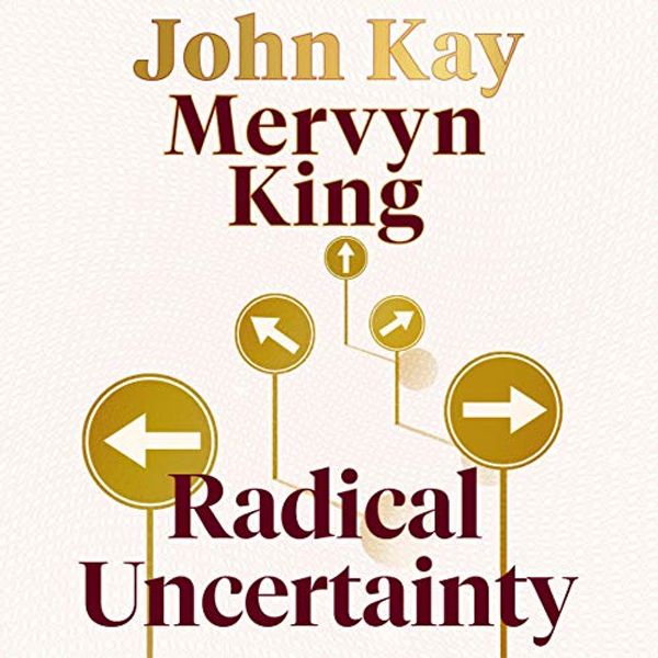 Cover Art for B082DKJ5VK, Radical Uncertainty: Decision-Making for an Unknowable Future by Mervyn King, John Kay