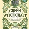 Cover Art for 9781638788515, Green Witchcraft: A Practical Guide to Discovering the Magic of Plants, Herbs, Crystals, and Beyond by Paige Vanderbeck