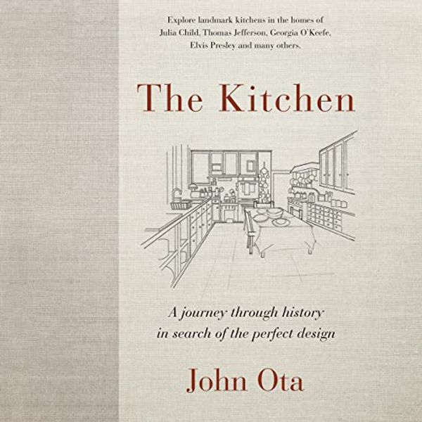 Cover Art for B0812D1NXM, The Kitchen: A Journey Through Time and the Homes of Julia Child, Georgia O'keeffe, Elvis Presley and Many Others - in Search of the Perfect Design by John Ota