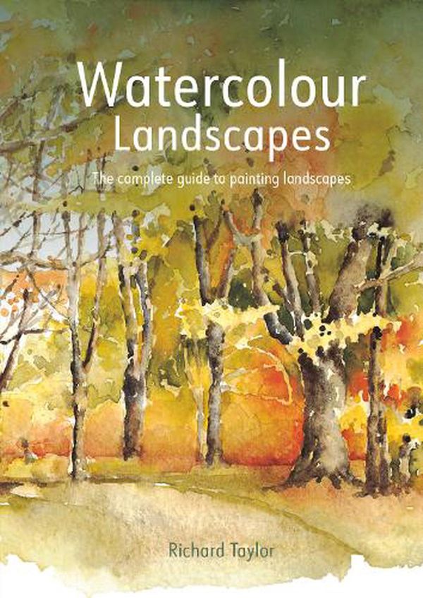 Cover Art for 9781849946711, Watercolour Landscapes: The Complete Guide to Painting Landscapes by Richard Taylor