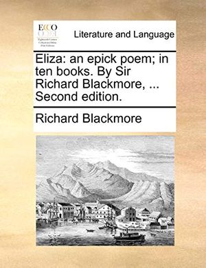 Cover Art for 9781170883556, Eliza: An Epick Poem; In Ten Books. by Sir Richard Blackmore, ... Second Edition. by Richard Blackmore
