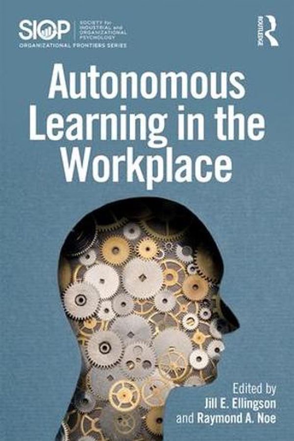 Cover Art for 9781138940741, Autonomous Learning in the Workplace (SIOP Organizational Frontiers Series) by Jill E. Ellingson