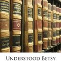 Cover Art for 9781142253370, Understood Betsy by Dorothy Canfield Fisher