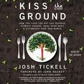 Cover Art for B076MBTWFN, Kiss the Ground by Josh Tickell, John Mackey-Foreword