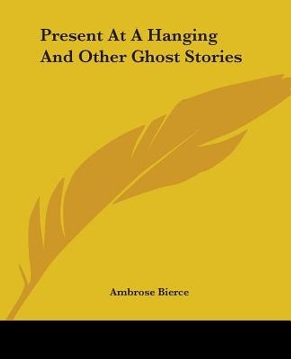 Cover Art for 9781419142871, Present at a Hanging and Other Ghost Stories by Ambrose Bierce