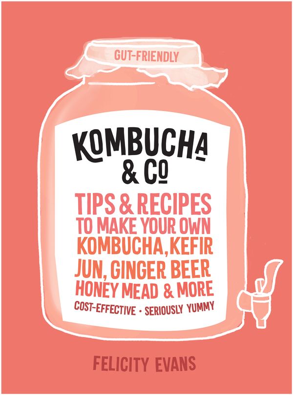 Cover Art for 9781760525583, Kombucha & Co: Tips and recipes to make your own kombucha, kefir, jun, ginger beer, honey mead and more by Felicity Evans