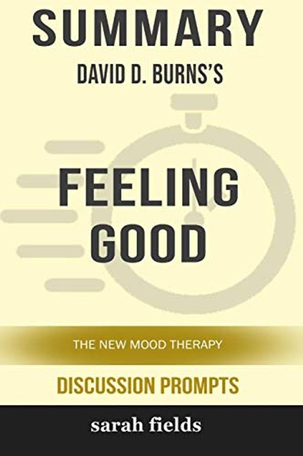 Cover Art for 9780368400087, Summary: David D. Burns's Feeling Good: The New Mood Therapy (Discussion Prompts) by Sarah Fields