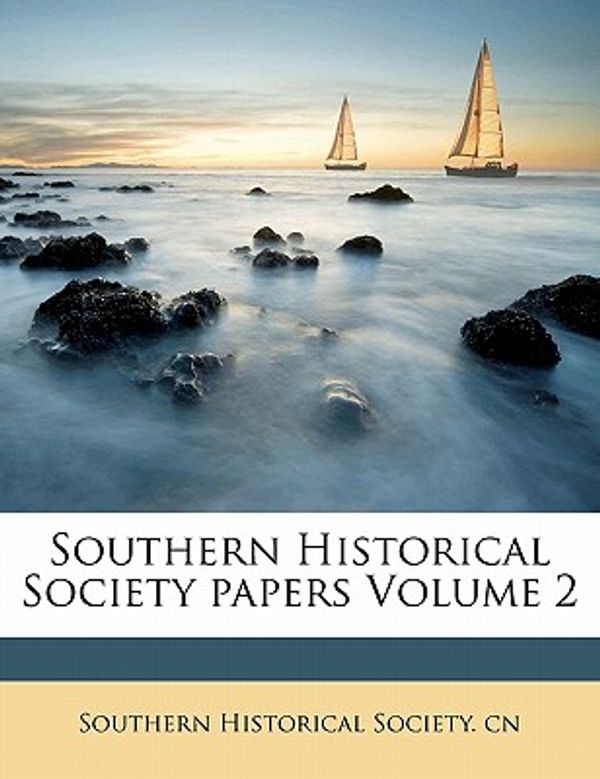 Cover Art for 9781172097715, Southern Historical Society Papers Volume 2 by Southern Historical Society (creator)