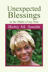 Cover Art for 9781450048323, Unexpected Blessings in the Midst of My Pain by Betty M. Smith