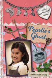 Cover Art for 9780143307983, Our Australian Girl: Pearlie's Ghost  (Book 4) by Gabrielle Wang, Lucia Masciullo