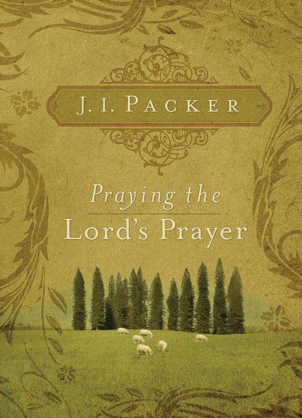 Cover Art for 9781581349634, Praying the Lord's Prayer by J. I. Packer