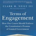 Cover Art for 9781594036965, Terms of Engagement: How Our Courts Should Enforce the Constitution’s Promise of Limited Government by Clark M. Neily