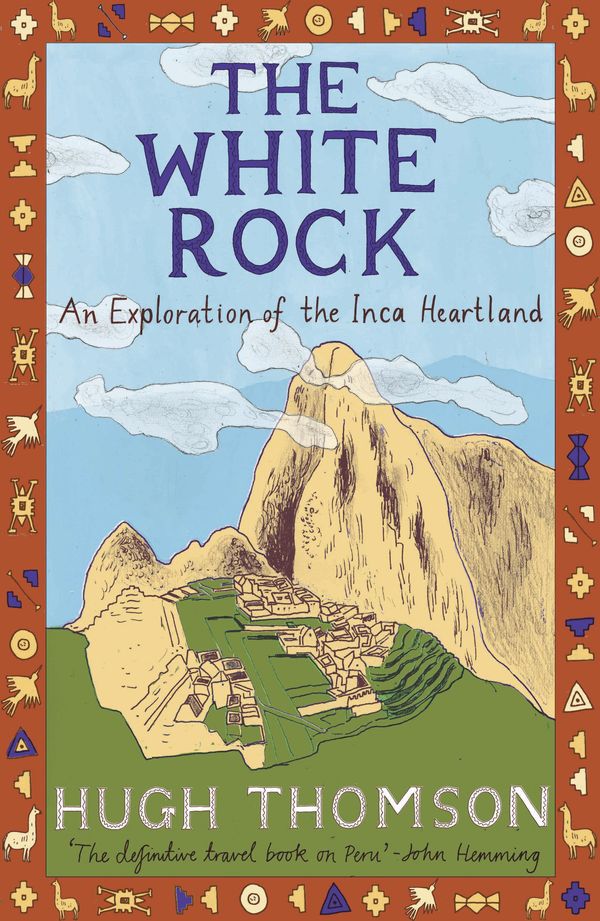 Cover Art for 9780297866169, The White Rock: An Exploration of the Inca Heartland by Hugh Thomson