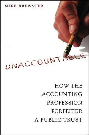 Cover Art for 9780471468516, Unaccountable: How the Accounting Profession Forfeited a Public Trust by Mike Brewster