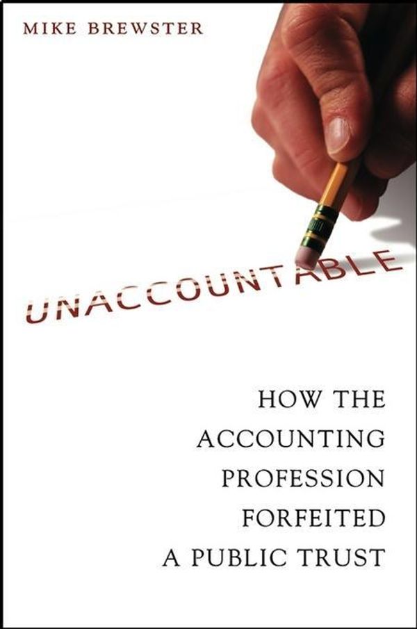 Cover Art for 9780471468516, Unaccountable: How the Accounting Profession Forfeited a Public Trust by Mike Brewster