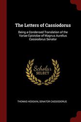 Cover Art for 9781375530507, The Letters of Cassiodorus: Being a Condensed Translation of the Variae Epistolae of Magnus Aurelius Cassiodorus Senator by Thomas Hodgkin, Senator Cassiodorus