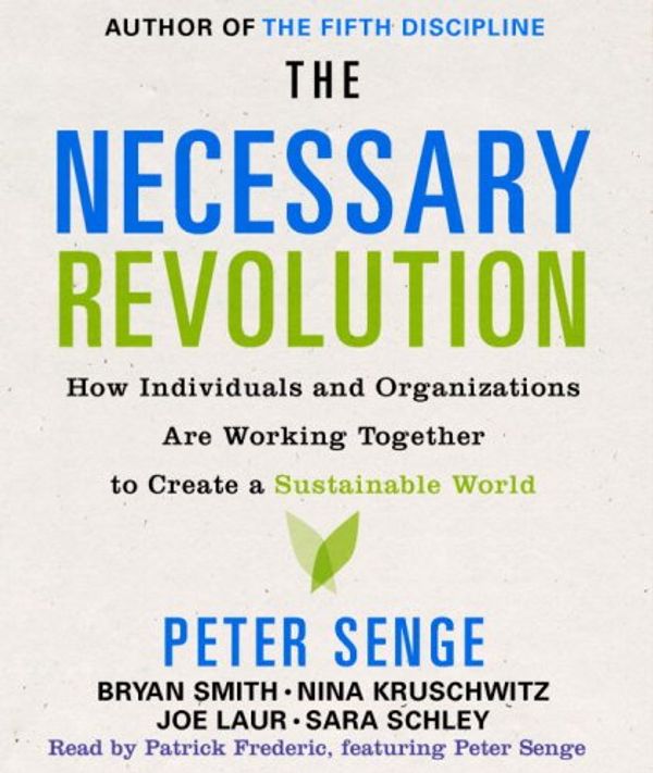 Cover Art for 9780739366448, The Necessary Revolution: How Individuals And Organizations Are Working Together to Create a Sustainable World by Peter Senge, Bryan Smith, Nina Kruschwitz, Joe Laur, Sara Schley