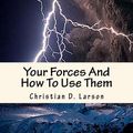 Cover Art for 9781463515089, Your Forces and How to Use Them by Christian D. Larson