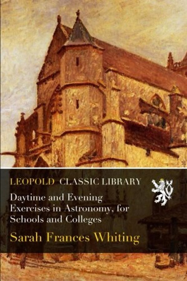 Cover Art for B018I4ZVQM, Daytime and Evening Exercises in Astronomy, for Schools and Colleges by Sarah Frances Whiting