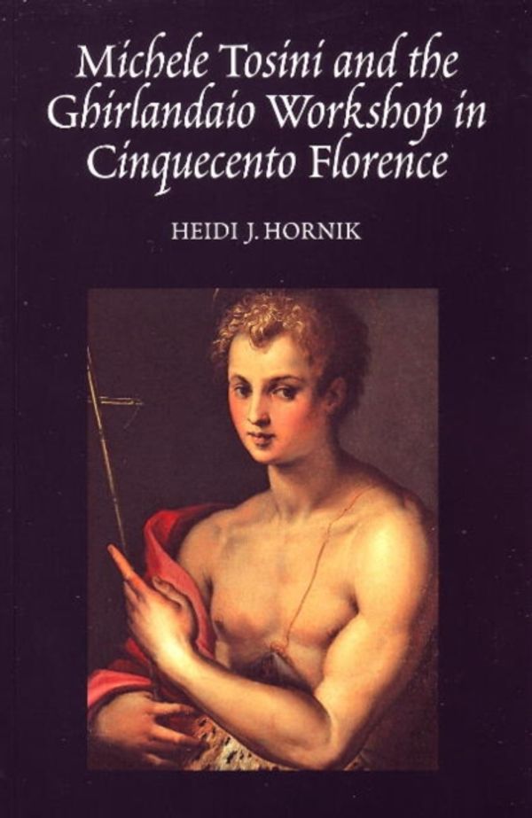 Cover Art for 9781845191863, Michele Tosini and the Ghirlandaio Workshop in Cinquecento Florence by Heidi J. Hornik