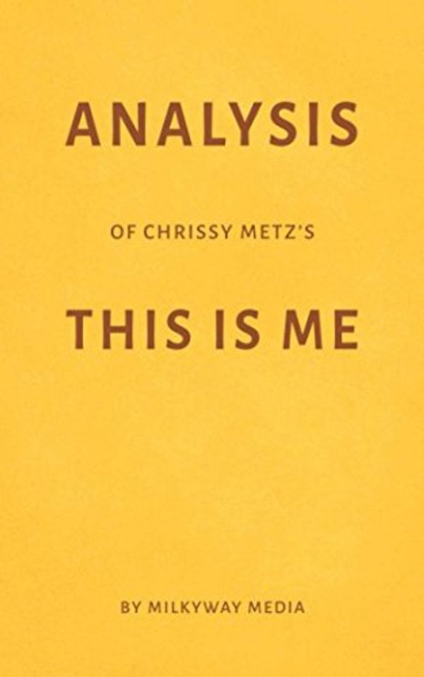 Cover Art for 9781983056277, Analysis of Chrissy Metz’s This Is Me by Milkyway Media by Milkyway Media